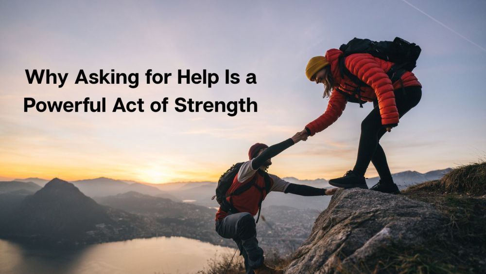 Why Asking for Help Is a Powerful Act of Strength