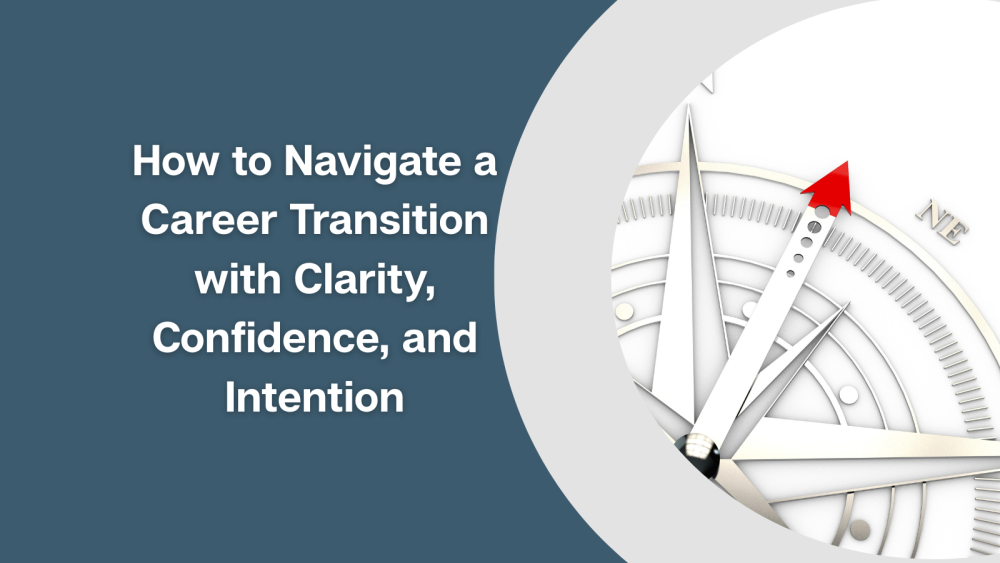 How to Navigate a Career Transition with Clarity, Confidence, and Intention