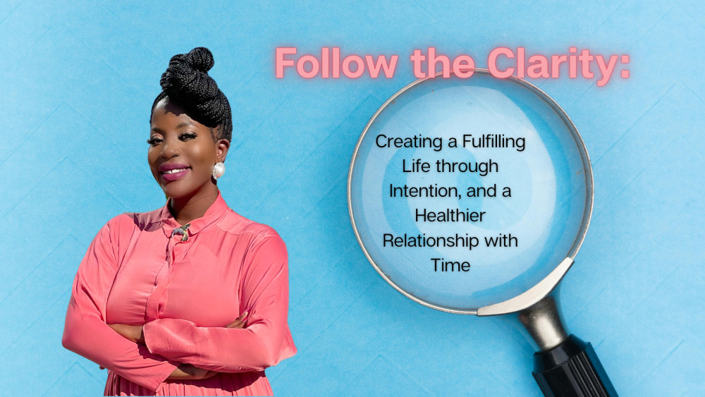 Follow the Clarity: Creating a Fulfilling Life through Intention, and a Healthier Relationship with Time