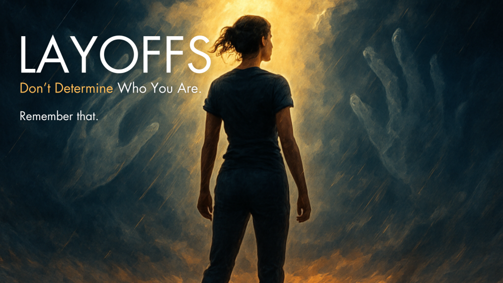 Layoffs Don&rsquo;t Determine Who You Are. Remember That.