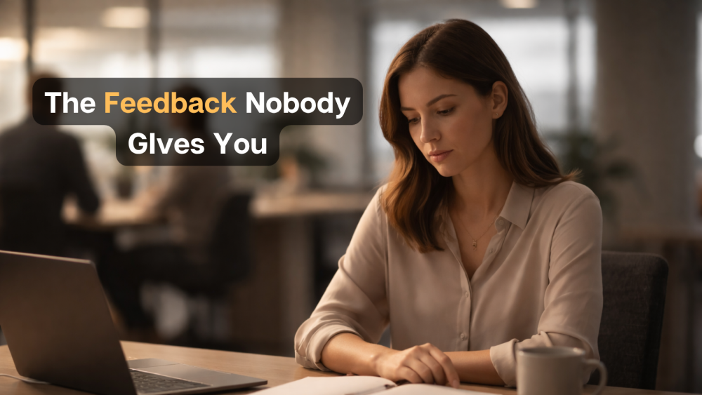 The Feedback Nobody Gives You