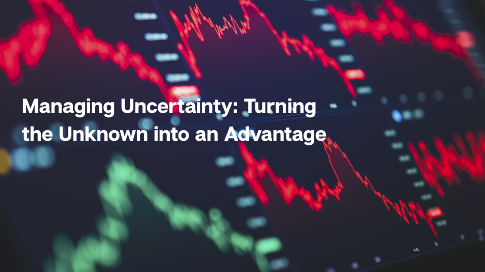 Managing Uncertainty: Turning the Unknown into an Advantage