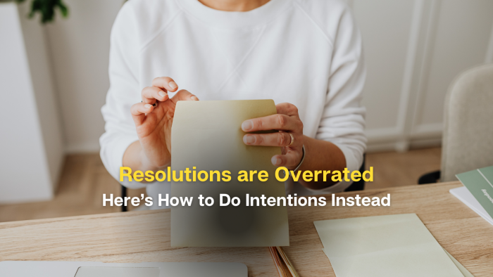 Resolutions are Overrated&mdash;Here&rsquo;s How to Do Intentions Instead