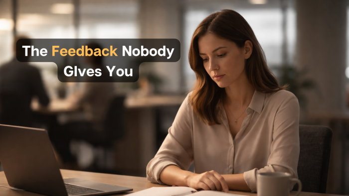 The Feedback Nobody Gives You