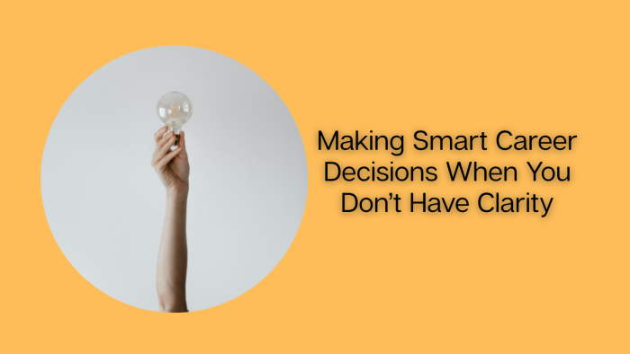 Making smart career decisions when you don&rsquo;t have clarity